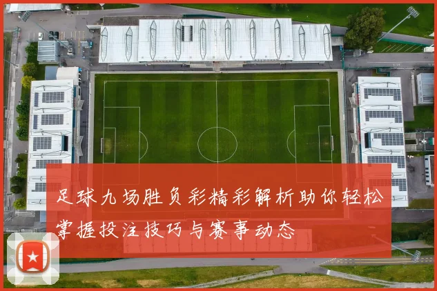 足球九场胜负彩精彩解析助你轻松掌握投注技巧与赛事动态